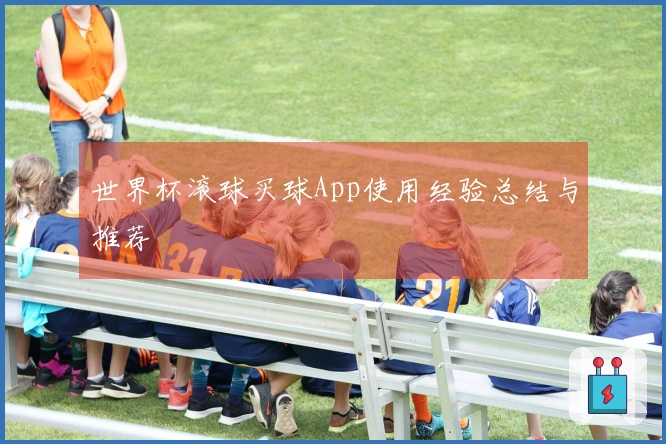 世界杯滚球买球App使用经验总结与推荐